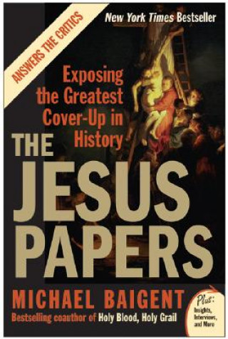 Kniha The Jesus Papers: Exposing the Greatest Cover-Up in History Michael Baigent