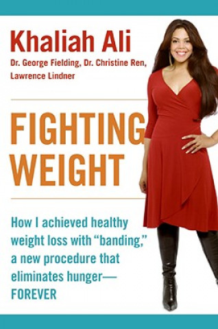 Könyv Fighting Weight: How I Achieved Healthy Weight Loss with "Banding," a New Procedure That Eliminates Hunger--Forever Khaliah Ali
