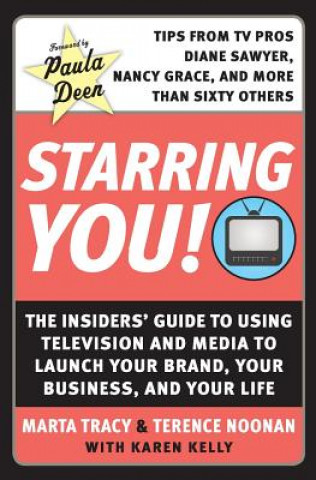 Knjiga Starring You!: The Insiders' Guide to Using Television and Media to Launch Your Brand, Your Business, and Your Life Terence Noonan