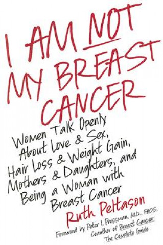 Carte I Am Not My Breast Cancer: Women Talk Openly about Love and Sex, Hair Loss and Weight Gain, Mothers and Daughters, and Being a Woman with Breast Ruth Peltason