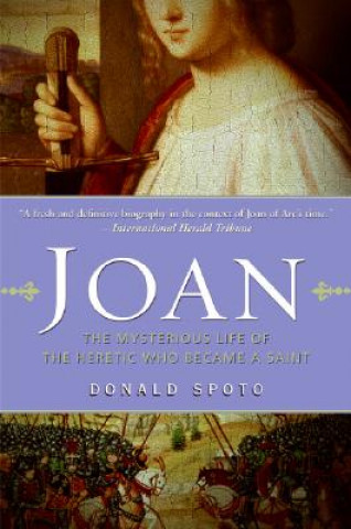 Buch Joan: The Mysterious Life of the Heretic Who Became a Saint Donald Spoto