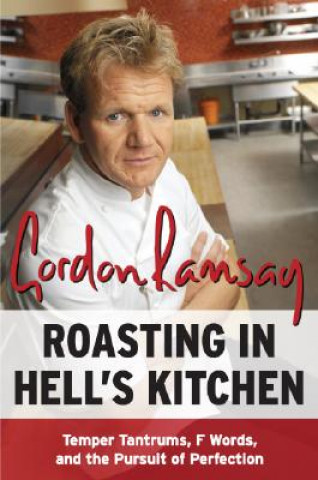 Book Roasting in Hell's Kitchen: Temper Tantrums, F Words, and the Pursuit of Perfection Gordon Ramsay