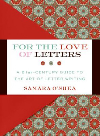 Carte For the Love of Letters: A 21st-Century Guide to the Art of Letter Writing Samara O'Shea