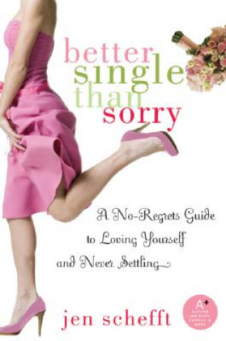 Książka Better Single Than Sorry: A No-Regrets Guide to Loving Yourself and Never Settling Jen Schefft