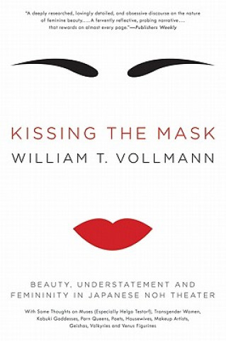 Könyv Kissing the Mask: Beauty, Understatement and Femininity in Japanese Noh Theater William T. Vollmann