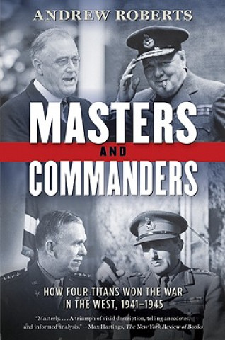 Kniha Masters and Commanders: How Four Titans Won the War in the West, 1941-1945 Andrew Roberts