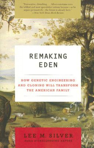 Kniha Remaking Eden: How Genetic Engineering and Cloning Will Transform the American Family Lee M. Silver