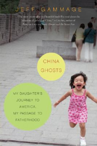 Kniha China Ghosts: My Daughter's Journey to America, My Passage to Fatherhood Jeff Gammage