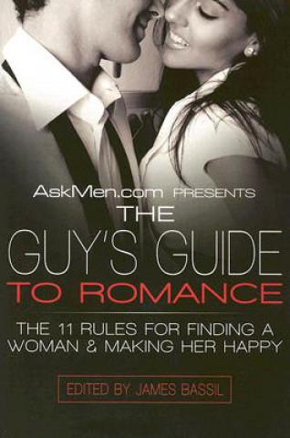 Kniha Askmen.com Presents the Guy's Guide to Romance: The 11 Rules for Finding a Woman & Making Her Happy James Bassil