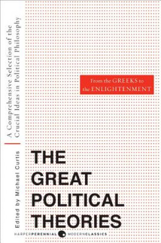 Kniha Great Political Theories, Volume 1: A Comprehensive Selection of the Crucial Ideas in Political Philosophy from the Greeks to the Enlightenment Michael Curtis