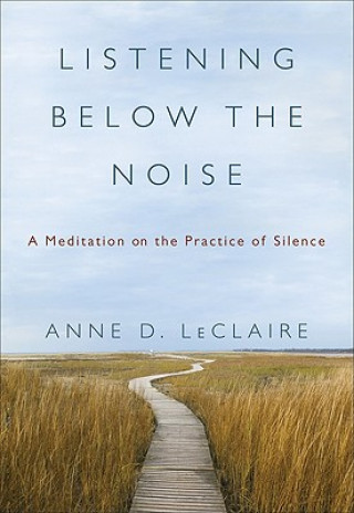 Book Listening Below the Noise: A Meditation on the Practice of Silence Anne D. LeClaire