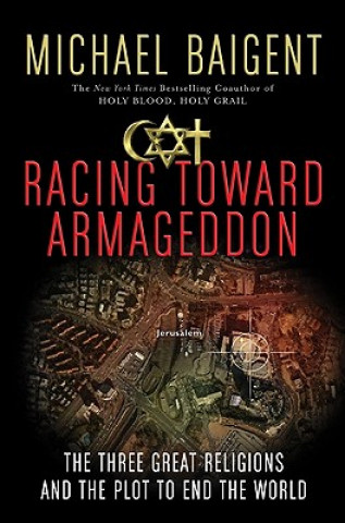 Kniha Racing Toward Armageddon: The Three Great Religions and the Plot to End the World Michael Baigent