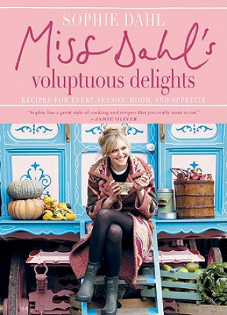 Carte Miss Dahl's Voluptuous Delights: Recipes for Every Season, Mood, and Appetite Sophie Dahl