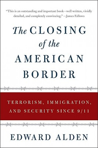 Knjiga The Closing of the American Border: Terrorism, Immigration, and Security Since 9/11 Edward Alden