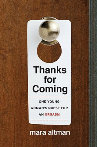Carte Thanks for Coming: One Young Woman's Quest for an Orgasm Mara Altman