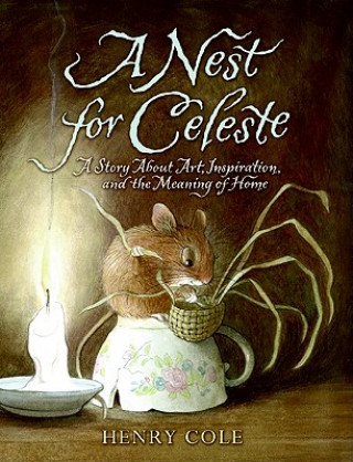 Kniha A Nest for Celeste: A Story about Art, Inspiration, and the Meaning of Home Henry Cole