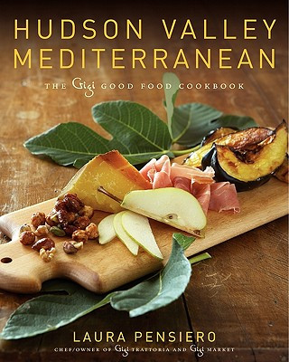 Könyv Hudson Valley Mediterranean: The Gigi Good Food Cookbook Laura Pensiero