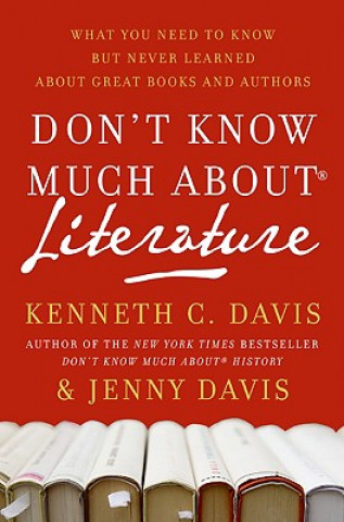 Kniha Don't Know Much about Literature: What You Need to Know But Never Learned about Great Books and Authors Kenneth C. Davis