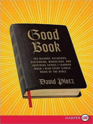 Knjiga Good Book: The Bizarre, Hilarious, Disturbing, Marvelous, and Inspiring Things I Learned When I Read Every Single Word of the Bib David Plotz