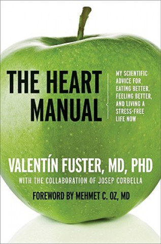 Książka The Heart Manual: My Scientific Advice for Eating Better, Feeling Better, and Living a Stress-Free Life Now Valentin Fuster