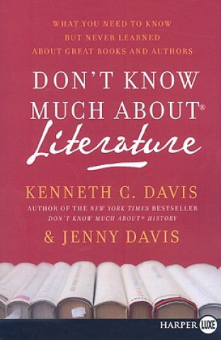 Kniha Don't Know Much about Literature: What You Need to Know But Never Learned about Great Books and Authors Kenneth C. Davis