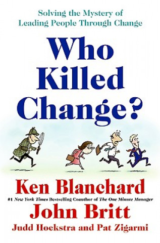 Könyv Who Killed Change?: Solving the Mystery of Leading People Through Change Ken Blanchard