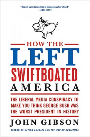 Carte How the Left Swiftboated America John Gibson