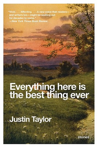 Carte Everything Here Is the Best Thing Ever Justin Taylor