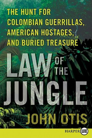 Carte Law of the Jungle: The Hunt for Colombian Guerrillas, American Hostages, and Buried Treasure John Otis