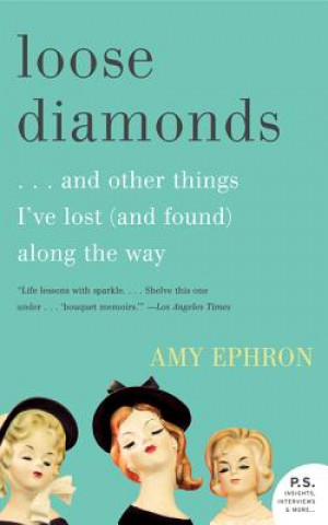 Carte Loose Diamonds: ...and Other Things I've Lost (and Found) Along the Way Amy Ephron