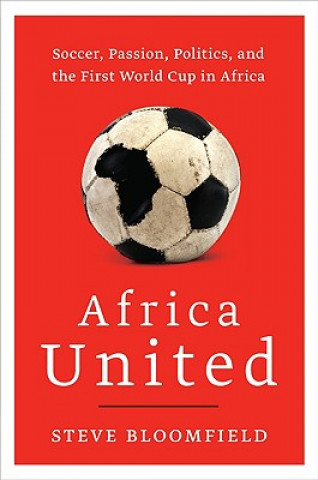 Carte Africa United: Soccer, Passion, Politics, and the First World Cup in Africa Steve Bloomfield
