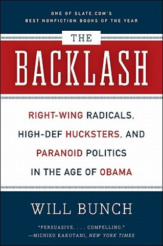 Kniha The Backlash: Right-Wing Radicals, High-Def Hucksters, and Paranoid Politics in the Age of Obama Will Bunch