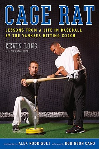 Kniha Cage Rat: Lessons from a Life in Baseball by the Yankees Hitting Coach Kevin Long