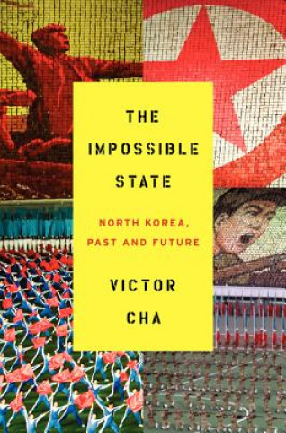 Carte The Impossible State: North Korea, Past and Future Victor Cha
