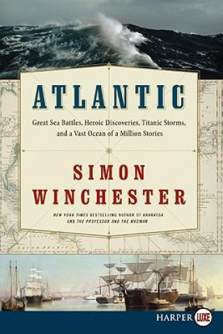 Könyv Atlantic: Great Sea Battles, Heroic Discoveries, Titanic Storms, and a Vast Ocean of a Million Stories Simon Winchester