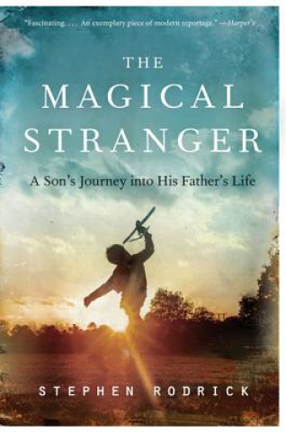 Könyv The Magical Stranger: A Son's Journey Into His Father's Life Stephen Rodrick