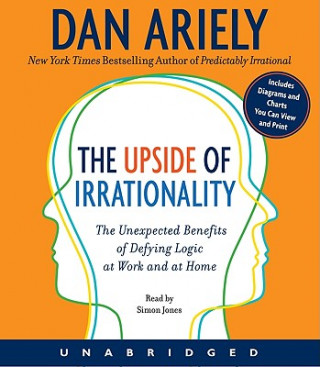 Hanganyagok The Upside of Irrationality: The Unexpected Benefits of Defying Logic at Work and at Home Dan Ariely