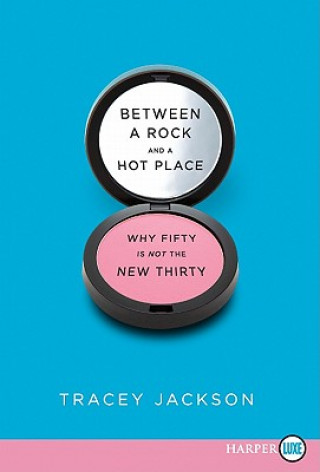 Kniha Between a Rock and a Hot Place LP: Why Fifty Is Not the New Thirty Tracey Jackson