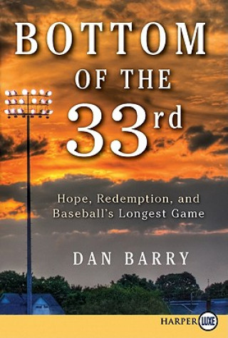 Kniha Bottom of the 33rd: Hope, Redemption, and Baseball's Longest Game Dan Barry