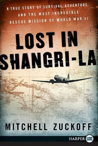 Könyv Lost in Shangri-La: A True Story of Survival, Adventure, and the Most Incredible Rescue Mission of World War II Mitchell Zuckoff