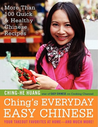 Kniha Ching's Everyday Easy Chinese: More Than 100 Quick & Healthy Chinese Recipes Ching-He Huang