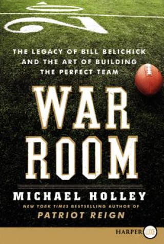 Könyv War Room: The Legacy of Bill Belichick and the Art of Building the Perfect Team Michael Holley