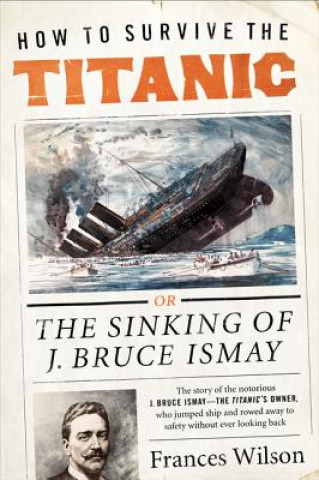 Kniha How to Survive the Titanic Frances Wilson