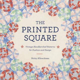 Kniha The Printed Square: Vintage Handkerchief Patterns for Fashion and Design Nicky Albrechtsen