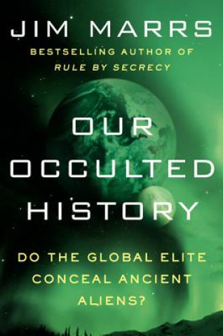 Carte Our Occulted History: Do the Global Elite Conceal Ancient Aliens? Jim Marrs