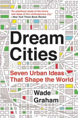 Book Dream Cities: Seven Urban Ideas That Shape the World Wade Graham