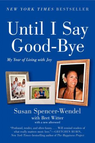 Kniha Until I Say Good-Bye: My Year of Living with Joy Susan Spencer-Wendel
