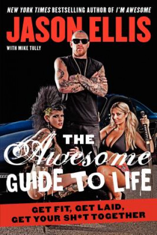 Kniha The Awesome Guide to Life: Get Fit, Get Laid, Get Your Sh*t Together Jason Ellis