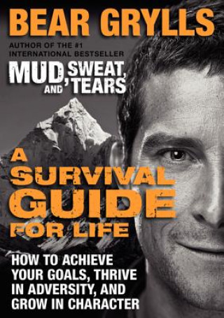 Könyv A Survival Guide for Life: How to Achieve Your Goals, Thrive in Adversity, and Grow in Character Bear Grylls