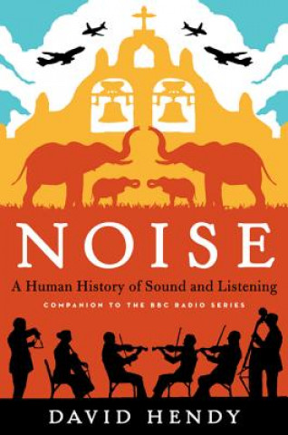 Kniha Noise: A Human History of Sound and Listening David Hendy